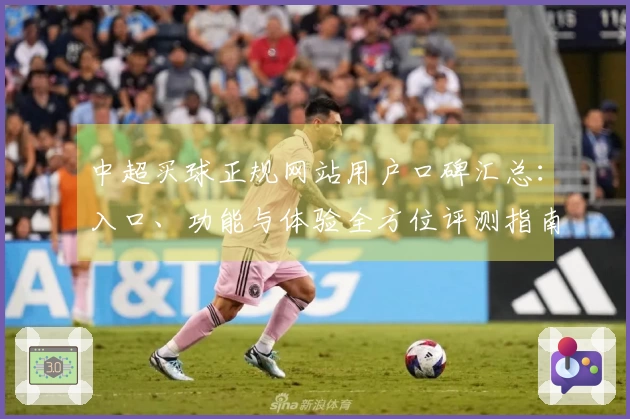 中超买球正规网站用户口碑汇总：入口、功能与体验全方位评测指南