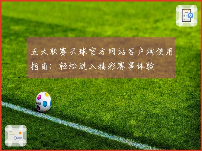 五大联赛买球官方网站客户端使用指南：轻松进入精彩赛事体验