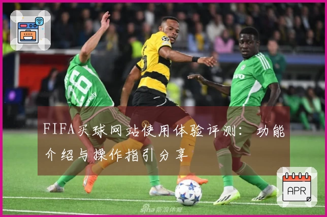 FIFA买球网站使用体验评测：功能介绍与操作指引分享